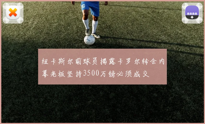 纽卡斯尔前球员揭露卡罗尔转会内幕老板坚持3500万镑必须成交
